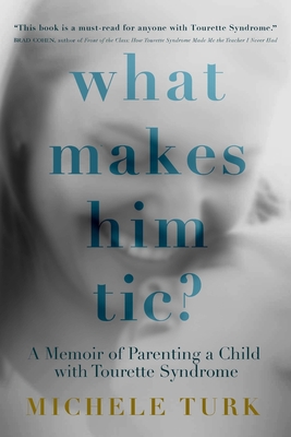 Coperta cărții 'What Makes Him Tic?: A Memoir of Parenting a Child with Tourette Syndrome - Michele Turk'