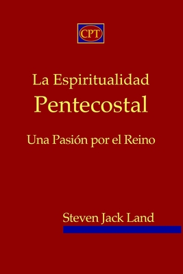 La Espiritualidad Pentecostal: Una Pasión por el Reino - Miguel Alvarez