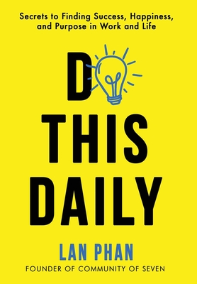 Do This Daily: Secrets to Finding Success, Happiness, and Purpose in Work and Life - Lan Phan