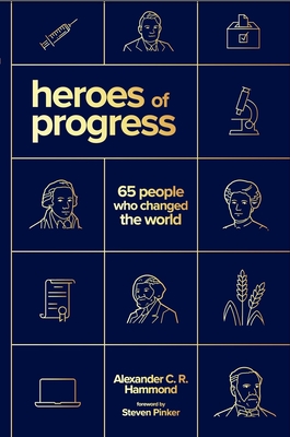 Heroes of Progress: 65 People Who Changed the World - Alexander C. R. Hammond