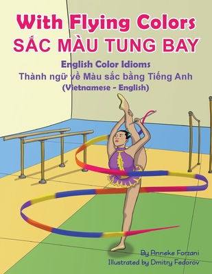 With Flying Colors - English Color Idioms (Vietnamese-English): SẮc Mu Tung Bay - Anneke Forzani