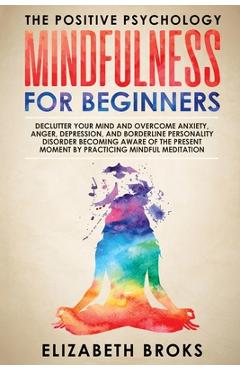 Poza produsului Mindfulness For Beginners: Declutter your Mind and Overcome Anxiety, Anger, Depression, and Borderline Personality Disorder Becoming Aware of the - Broks Elizabeth