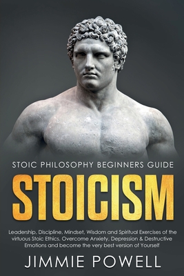 Stoicism: Leadership, Discipline, Mindset, Wisdom and Spiritual Exercises of the virtuous Stoic Ethics. Overcome Anxiety, Depres - Jimmie Powell