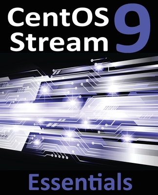 Coperta cărții 'CentOS Stream 9 Essentials: Learn to Install, Administer, and Deploy CentOS Stream 9 Systems - Neil Smyth'