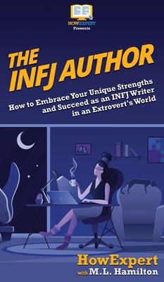 The INFJ Author: How to Embrace Your Unique Strengths and Succeed as an INFJ Writer in an Extrovert's World - Howexpert