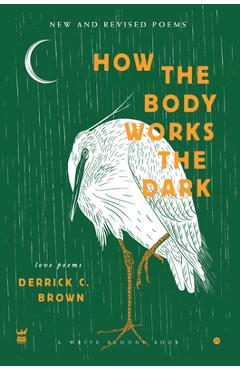 Poza produsului How The Body Works The Dark: New and Revised Love Poems - Derrick C. Brown