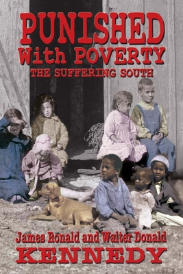 Punished With Poverty: The Suffering South - Prosperity to Poverty & the Continuing Struggle - Walter Donald Kennedy