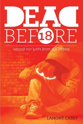 Dead Before 18: Saving Our Boys from the Streets - Lamont Carey