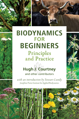 Biodynamics for Beginners: Principles and Practice - Hugh J. Courtney