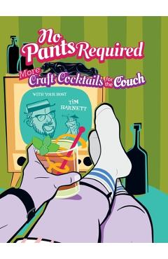 Poza produsului No Pants Required: Craft Cocktails for the Couch - Tim Harnett