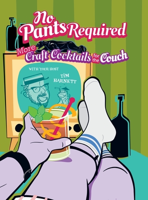 No Pants Required: Craft Cocktails for the Couch - Tim Harnett