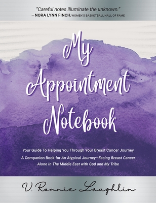My Appointment Notebook: Your Guide to Helping You Through Your Breast Cancer Journey - A Companion Book to An Atypical Journey - Facing Breast - V. Ronnie Laughlin