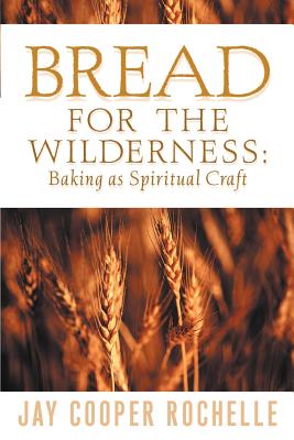 Coperta cărții 'Bread for the Wilderness: Baking as Spiritual Craft - Jay Cooper Rochelle'