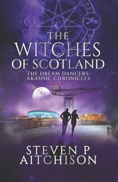 Coperta cărții 'The Witches of Scotland: The Dream Dancers: Akashic Chronicles Book 4 - Steven P. Aitchison'