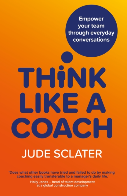 Think Like a Coach: Empower your team through everyday conversations - Jude Sclater