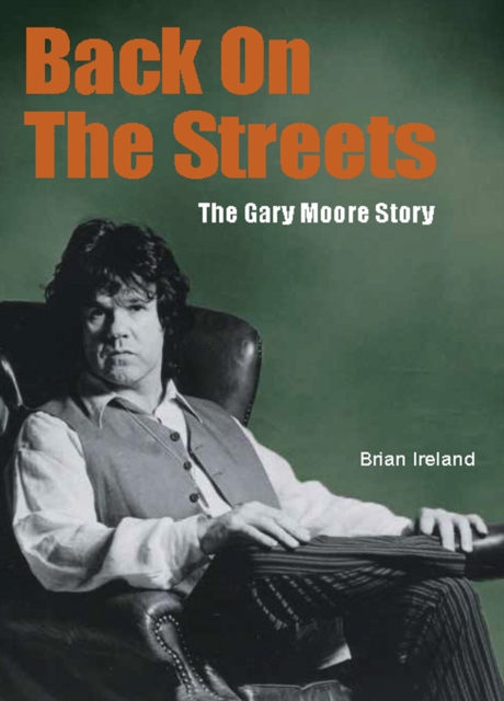 Back On The Streets: The Gary Moore Story - Brian Ireland