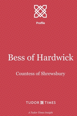 Bess of Hardwick: Countess of Shrewsbury - Tudor Times