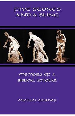 Coperta cărții 'Five Stones and a Sling: Memoirs of a Biblical Scholar - Michael Goulder'