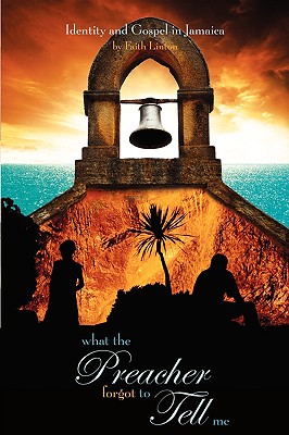 What the Preacher Forgot to Tell Me: Identity and Gospel in Jamaica - Faith Elaine Linton