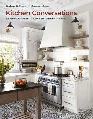 Kitchen Conversations: Sharing Secrets to Kitchen Design Success - Barbara Ballinger