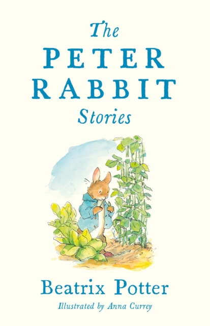 The Peter Rabbit Stories: With New Colour Illustrations by Anna Currey (Alma Junior Classics) - Beatrix Potter