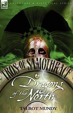 Coperta cărții 'Tros of Samothrace 2: Dragons of the North - Talbot Mundy'