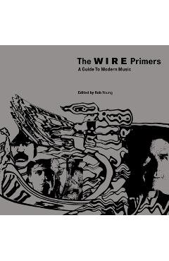 Coperta cărții 'The Wire Primers: A Guide to Modern Music - Rob Young'