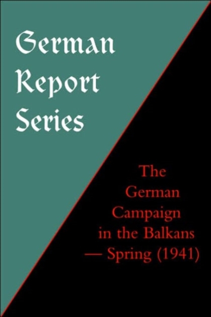 German Report Series: The German Campaign in the Balkans (Spring 1941) - Naval &. Military Press