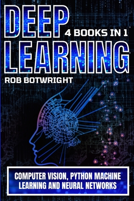 Deep Learning: Computer Vision, Python Machine Learning And Neural Networks - Rob Botwright