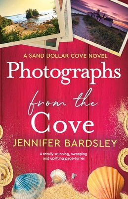 Photographs from the Cove: A totally stunning, sweeping and uplifting page-turner - Jennifer Bardsley