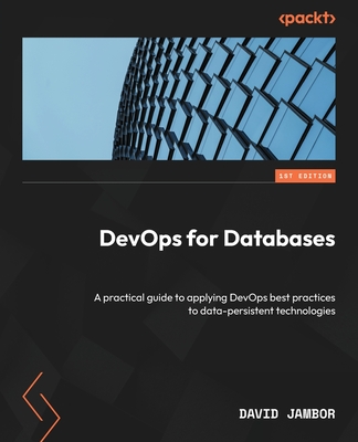 Coperta cărții 'DevOps for Databases: A practical guide to applying DevOps best practices to data-persistent technologies - David Jambor'