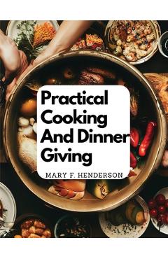 Coperta cărții 'Practical Cooking And Dinner Giving: A Treatise Containing Practical Instructions In Cooking - Mary F Henderson'