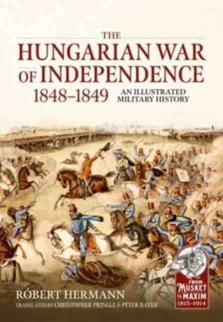 Coperta cărții 'The Hungarian War of Independence 1848-1849: An Illustrated Military History - Róbert Hermann'