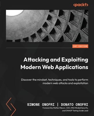 Coperta cărții 'Attacking and Exploiting Modern Web Applications: Discover the mindset, techniques, and tools to perform modern web'