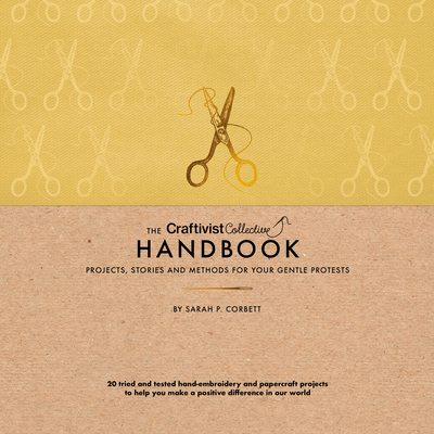 The Craftivist Collective Handbook: Projects, Stories and Methods for Your Gentle Protests - 