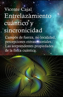 Entrelazamiento cuántico y sincronicidad. No localidad, percepciones extrasensoriales. Las sorprendentes propiedades de la física cuántica. - Vicente Cajal
