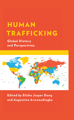 Human Trafficking: Global History and Perspectives - Elisha Jasper Dung