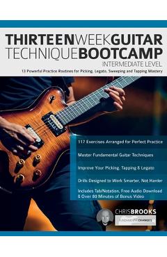 Coperta cărții 'Thirteen Week Guitar Technique Bootcamp - Intermediate Level: 13 Powerful Practice Routines for Picking, Legato,'
