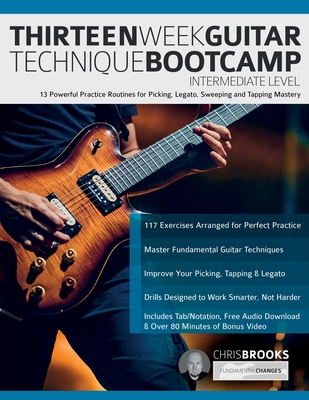 Thirteen Week Guitar Technique Bootcamp - Intermediate Level: 13 Powerful Practice Routines for Picking, Legato, Sweeping and Tapping Mastery - Chris Brooks
