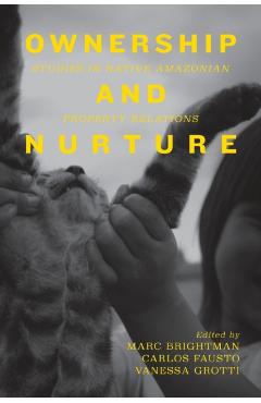 Coperta cărții 'Ownership and Nurture: Studies in Native Amazonian Property Relations - Marc Brightman'