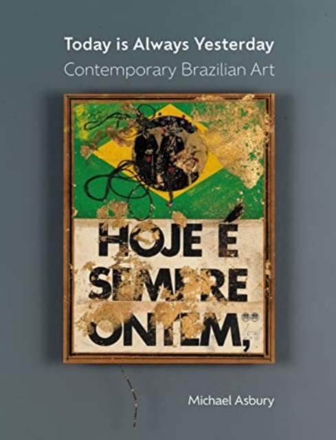 Today Is Always Yesterday: Contemporary Brazilian Art - Michael Asbury