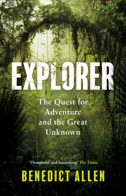 Explorer: The Quest for Adventure and the Great Unknown - Benedict Allen