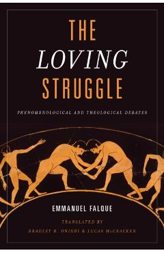 Coperta cărții 'The Loving Struggle: Phenomenological and Theological Debates - Emmanuel Falque'