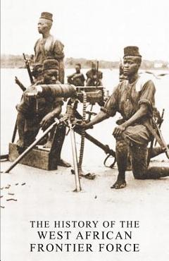 The History of the West African Frontier Force - A. Col Haywood