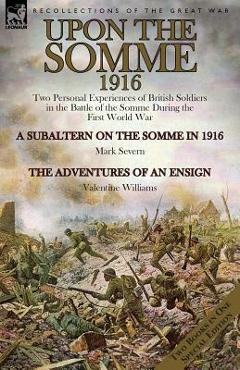 Coperta cărții 'Upon the Somme, 1916: Two Personal Experiences of British Soldiers in the Battle of the Somme During the First World'