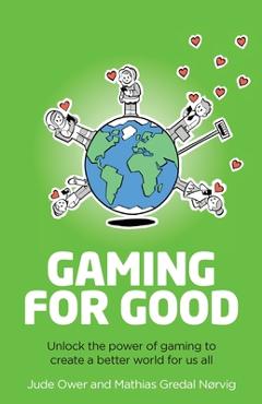 Poza produsului Gaming for Good: Unlocking the Power of Gaming to Create a Better World for Us All - Jude Ower