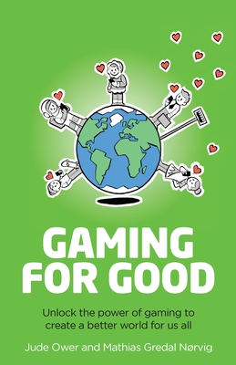 Gaming for Good: Unlocking the Power of Gaming to Create a Better World for Us All - Jude Ower