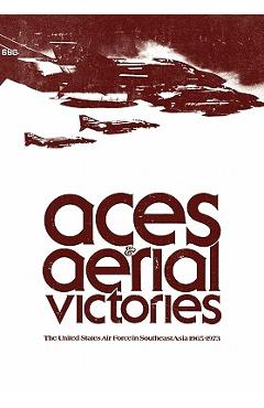 Coperta cărții 'Aces and Aerial Victories: The United States Air Force in Southeast Asia, 1965-1973 - Frank R. Futrell'
