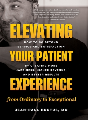 Coperta cărții 'Elevating Your Patient Experience from Ordinary to Exceptional: How to Go Beyond Service and Satisfaction by Creating'