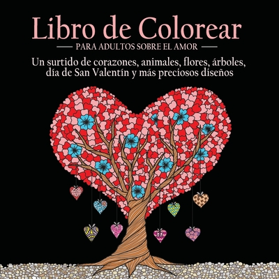 Coperta cărții 'Libro de Colorear Para Adultos Sobre el Amor: 55 Imágenes a Color Sobre el Tema del Amor (Corazones, Animales, Flores,'